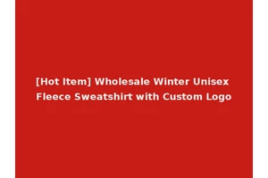 [Hot Item] Wholesale Winter Unisex Fleece Sweatshirt with Custom Logo