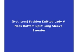 [Hot Item] Fashion Knitted Lady V Neck Bottom Split Long Sleeve Sweater