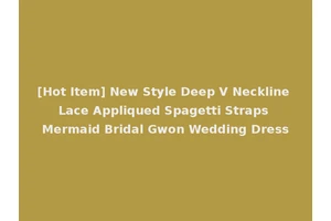 [Hot Item] New Style Deep V Neckline Lace Appliqued Spagetti Straps Mermaid Bridal Gwon Wedding Dress