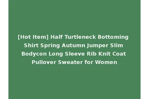 [Hot Item] Half Turtleneck Bottoming Shirt Spring Autumn Jumper Slim Bodycon Long Sleeve Rib Knit Coat Pullover Sweater for Women