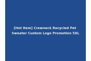 [Hot Item] Crewneck Recycled Pet Sweater Custom Logo Promotion 5XL