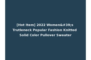 [Hot Item] 2022 Women's Trutleneck Popular Fashion Knitted Solid Color Pullover Sweater