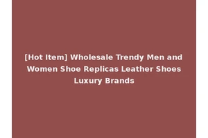 [Hot Item] Wholesale Trendy Men and Women Shoe Replicas Leather Shoes Luxury Brands