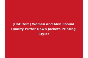 [Hot Item] Women and Men Casual Quality Puffer Down Jackets Printing Styles
