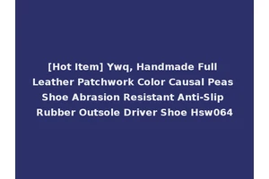 [Hot Item] Ywq, Handmade Full Leather Patchwork Color Causal Peas Shoe Abrasion Resistant Anti-Slip Rubber Outsole Driver Shoe Hsw064