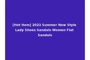 [Hot Item] 2023 Summer New Style Lady Shoes Sandals Women Flat Sandals