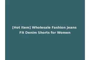 [Hot Item] Wholesale Fashion Jeans Fit Denim Shorts for Women