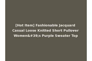 [Hot Item] Fashionable Jacquard Casual Loose Knitted Short Pullover Women's Purple Sweater Top