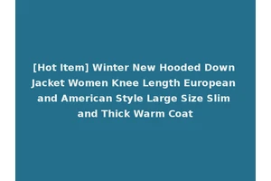 [Hot Item] Winter New Hooded Down Jacket Women Knee Length European and American Style Large Size Slim and Thick Warm Coat