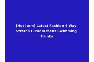 [Hot Item] Latest Fashion 4 Way Stretch Custom Mens Swimming Trunks