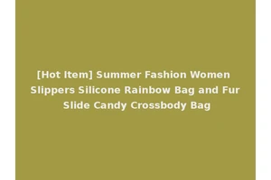 [Hot Item] Summer Fashion Women Slippers Silicone Rainbow Bag and Fur Slide Candy Crossbody Bag