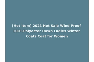 [Hot Item] 2023 Hot Sale Wind Proof 100%Polyester Down Ladies Winter Coats Coat for Women