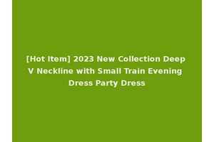 [Hot Item] 2023 New Collection Deep V Neckline with Small Train Evening Dress Party Dress