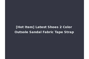 [Hot Item] Latest Shoes 2 Color Outsole Sandal Fabric Tape Strap