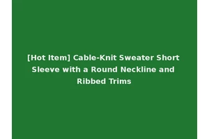 [Hot Item] Cable-Knit Sweater Short Sleeve with a Round Neckline and Ribbed Trims