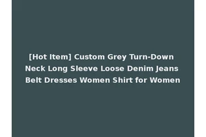 [Hot Item] Custom Grey Turn-Down Neck Long Sleeve Loose Denim Jeans Belt Dresses Women Shirt for Women
