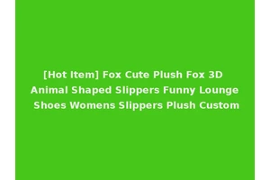 [Hot Item] Fox Cute Plush Fox 3D Animal Shaped Slippers Funny Lounge Shoes Womens Slippers Plush Custom