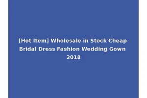 [Hot Item] Wholesale in Stock Cheap Bridal Dress Fashion Wedding Gown 2018