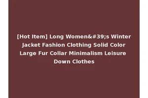 [Hot Item] Long Women's Winter Jacket Fashion Clothing Solid Color Large Fur Collar Minimalism Leisure Down Clothes