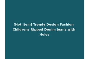 [Hot Item] Trendy Design Fashion Childrens Ripped Denim Jeans with Holes
