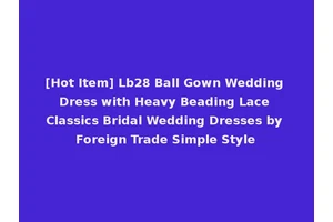 [Hot Item] Lb28 Ball Gown Wedding Dress with Heavy Beading Lace Classics Bridal Wedding Dresses by Foreign Trade Simple Style