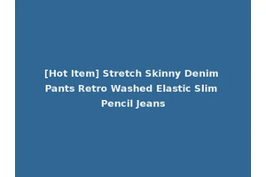 [Hot Item] Stretch Skinny Denim Pants Retro Washed Elastic Slim Pencil Jeans