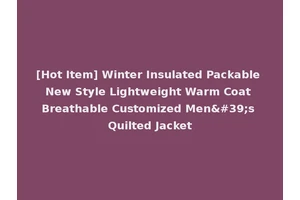 [Hot Item] Winter Insulated Packable New Style Lightweight Warm Coat Breathable Customized Men's Quilted Jacket