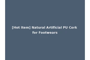 [Hot Item] Natural Artificial PU Cork for Footwears