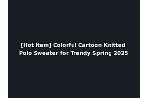 [Hot Item] Colorful Cartoon Knitted Polo Sweater for Trendy Spring 2025