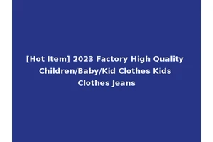 [Hot Item] 2023 Factory High Quality Children/Baby/Kid Clothes Kids Clothes Jeans