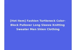 [Hot Item] Fashion Turtleneck Color-Block Pullover Long Sleeve Knitting Sweater Men Shien Clothing