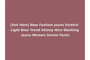 [Hot Item] New Fashion Jeans Stretch Light Blue Trend Skinny Nice Washing Jeans Women Denim Pants