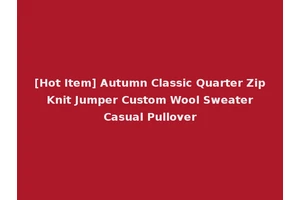 [Hot Item] Autumn Classic Quarter Zip Knit Jumper Custom Wool Sweater Casual Pullover