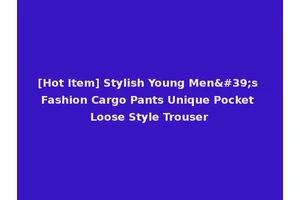 [Hot Item] Stylish Young Men's Fashion Cargo Pants Unique Pocket Loose Style Trouser