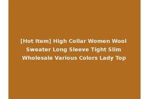 [Hot Item] High Collar Women Wool Sweater Long Sleeve Tight Slim Wholesale Various Colors Lady Top