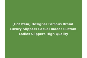 [Hot Item] Designer Famous Brand Luxury Slippers Casual Indoor Custom Ladies Slippers High Quality