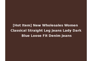 [Hot Item] New Wholesales Women Classical Straight Leg Jeans Lady Dark Blue Loose Fit Denim Jeans