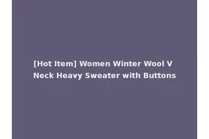 [Hot Item] Women Winter Wool V Neck Heavy Sweater with Buttons