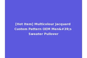[Hot Item] Multicolour Jacquard Custom Pattern OEM Men's Sweater Pullover