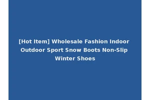 [Hot Item] Wholesale Fashion Indoor Outdoor Sport Snow Boots Non-Slip Winter Shoes