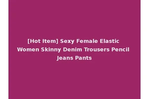 [Hot Item] Sexy Female Elastic Women Skinny Denim Trousers Pencil Jeans Pants