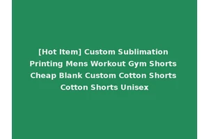 [Hot Item] Custom Sublimation Printing Mens Workout Gym Shorts Cheap Blank Custom Cotton Shorts Cotton Shorts Unisex