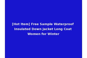 [Hot Item] Free Sample Waterproof Insulated Down Jacket Long Coat Women for Winter
