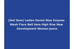 [Hot Item] Ladies Denim Blue Enzyme Wash Flare Bell Hem High Rise New Development Women Jeans