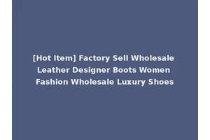 [Hot Item] Factory Sell Wholesale Leather Designer Boots Women Fashion Wholesale Luxury Shoes