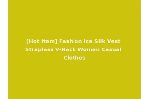 [Hot Item] Fashion Ice Silk Vest Strapless V-Neck Women Casual Clothes