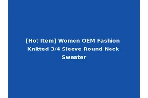 [Hot Item] Women OEM Fashion Knitted 3/4 Sleeve Round Neck Sweater