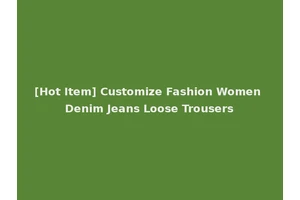 [Hot Item] Customize Fashion Women Denim Jeans Loose Trousers
