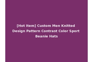 [Hot Item] Custom Men Knitted Design Pattern Contrast Color Sport Beanie Hats