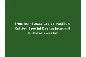 [Hot Item] 2022 Ladies′ Fashion Knitted Special Design Jacquard Pullover Sweater